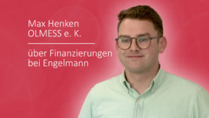 Max Henken von OLMESS spricht über Finanzierungen bei Engelmann.